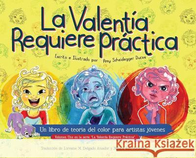 El Valentia Requiere Practica: Un libro de teoria del color para artistas jovenes: un libro de teoria del color para artistas jovenes: Un libro de teoria del color para jovenes artistias Amy Scheidegger Ducos   9781088104736 IngramSpark