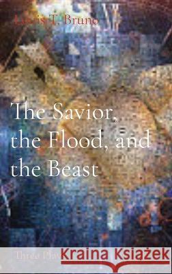 The Savior, the Flood, and the Beast: Three Plays Louis T Bruno   9781088120996 IngramSpark