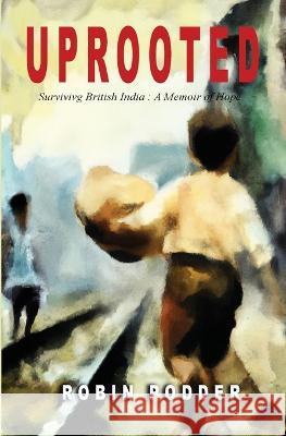 Uprooted: Surviving British India: A Memoir of Hope Robin Podder   9781088133507 IngramSpark