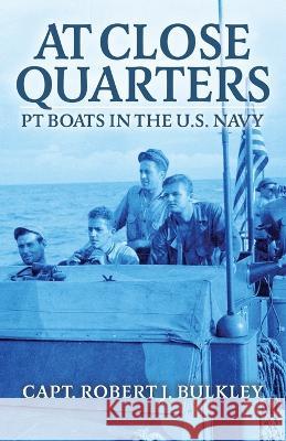 At Close Quarters: PT Boats in the US Navy Robert Bulkley John F Kennedy Ernest Eller 9781088149034 IngramSpark