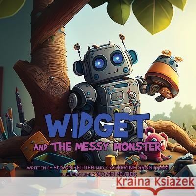 Widget and the Messy Monster Susan Peltier Catherine Grantham Eli Allen 9781088175750