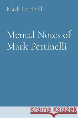 Mental Notes of Mark Pettinelli Mark Rozen Pettinelli   9781088187173