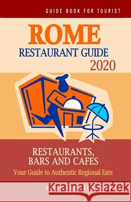 Rome Restaurant Guide 2020: Best Rated Restaurants in Rome - Top Restaurants, Special Places to Drink and Eat Good Food Around (Restaurant Guide 2 Herman W. Stewart 9781088613900