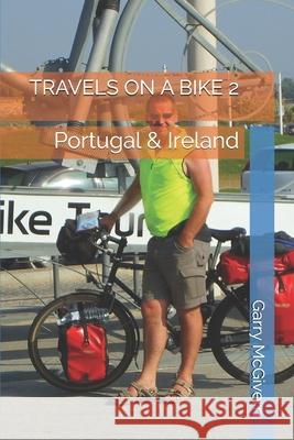 Travels on a Bike 2: Portugal & Ireland Garry McGivern 9781089039709