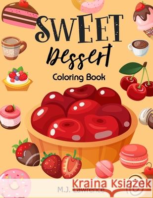 Sweet Dessert Coloring Book: A Sweet Treat Coloring Book for Girls Who Love Desserts at All Ages Large Print Relaxation M. J. Lawrence 9781089122951 Independently Published