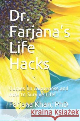 Dr. Farjana's Life Hacks: Quotes on Awareness and How to Survive Life! Farjana Khan 9781089183426 Independently Published