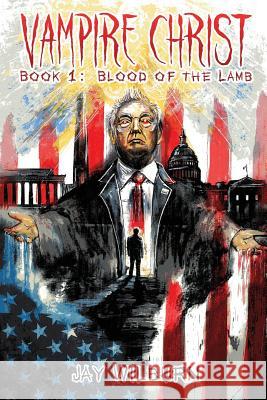 Vampire Christ Book 1: Blood of the Lamb Jay Wilburn 9781090148636 Independently Published