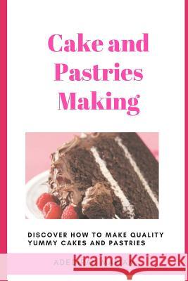 Cake and Pastries Making: Discover How to Make Quality Yummy Cakes and Pastries Adediran Mariam 9781090180223
