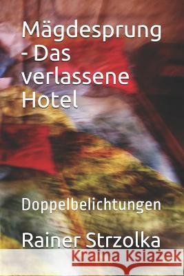 Mägdesprung - Das verlassene Hotel: Doppelbelichtungen Strzolka, Rainer 9781090835710