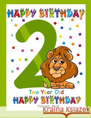 Two Year Old Coloring Book Happy Birthday: Coloring Book for Two Year Old Busy Hands Books 9781090934079 Independently Published