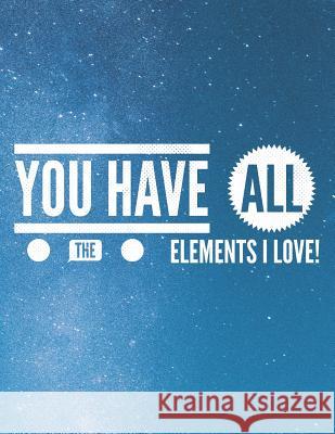 You Have All the Elements I Love: 8.5x11 Large Graph Notebook with Floral Margins for Adult Coloring Grunduls Co Quot 9781090941770 Independently Published