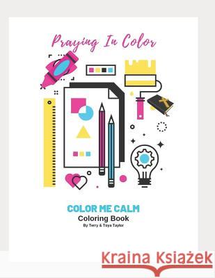 Praying In Color: Color Me Calm Coloring Book Taylor, Terry 9781091046221 Independently Published