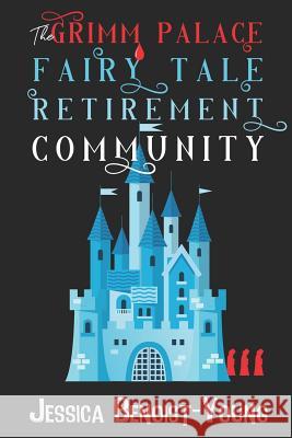 The Grimm Palace Fairy Tale Retirement Community Jessica Benoist-Young 9781091051102