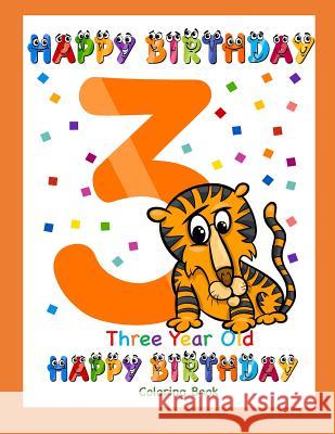 Three Year Old Coloring Book Happy Birthday: Coloring Book for Three Year Old Busy Hands Books 9781091482746 Independently Published