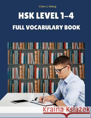 Hsk Level 1-4 Full Vocabulary Book: Practice New 2019 Standard Course for Hsk Test Preparation Study Guide for Level 1,2,3,4 Exam. Full 1,200 Vocab Fl Chen Li Wang 9781091507753