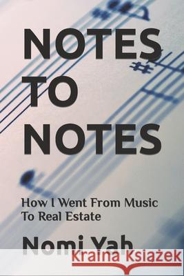Notes To Notes: How I Went From Music To Real Estate Nomi Yah 9781091717244 Independently Published