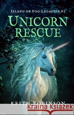 Unicorn Rescue (Island of Fog Legacies #1) Keith Robinson 9781091792081