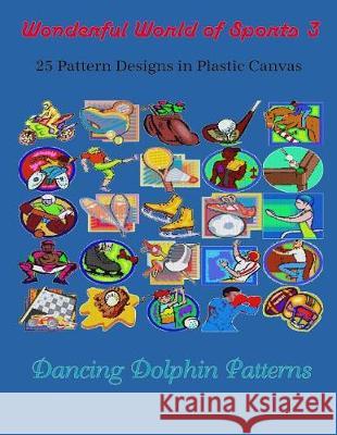 Wonderful World of Sports 3: 25 Pattern Designs in Plastic Canvas Dancing Dolphin Patterns 9781091837270