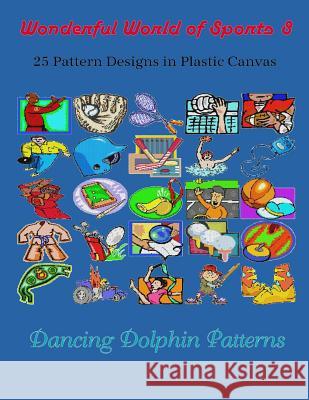 Wonderful World of Sports 8: 25 Pattern Designs in Plastic Canvas Dancing Dolphin Patterns 9781091921542