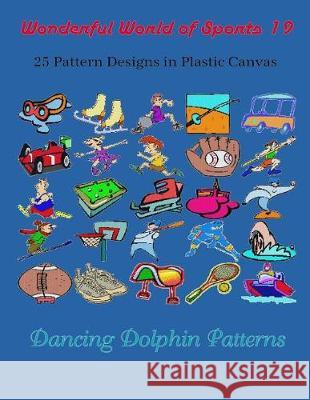 Wonderful World of Sports 19: 25 Pattern Designs in Plastic Canvas Dancing Dolphin Patterns 9781091936737