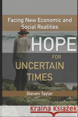 Hope for Uncertain Times: Facing New Economic and Social Realities Steven Taylor 9781092209755