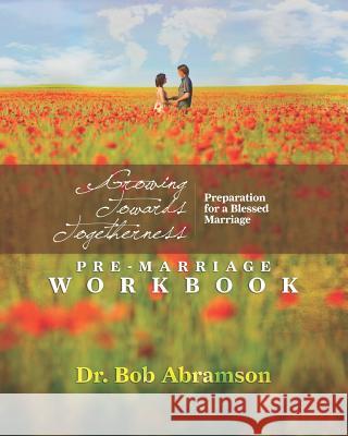 Growing Towards Togetherness - Pre-Marriage Workbook: Preparation for a Blessed Marriage Bob Abramson 9781092273107