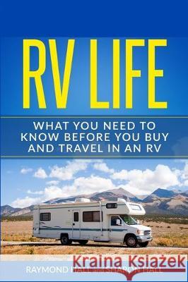 RV Life: What You Need to Know Before You Buy and Travel in an RV Raymond Hall Sharon Hall 9781092276580