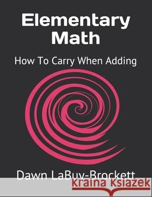 Elementary Math: How To Carry When Adding Labuy-Brockett, Dawn 9781092979498