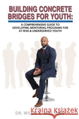 Building Concrete Bridges for Youth: A Comprehensive Guide to Developing Mentoring Programs for At-Risk & Underserved Youth Larry Robinson Harris Wiltsher Barbara Joe Williams 9781093148855 Independently Published