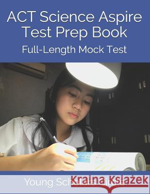 ACT Science Aspire Test Prep Book: Full-Length Mock Test Young Scholars Circle 9781093152340 Independently Published