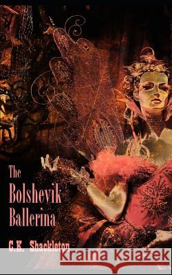 The Bolshevik Ballerina: An Edward Prince Steampunk Adventure C. K. Shackleton 9781093172140 Independently Published