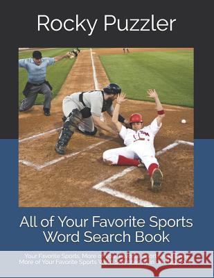 All of Your Favorite Sports Word Search Book: Your Favorite Sports, More of Your Favorite Sports, and Even More of Your Favorite Sports all in one big Puzzler, Rocky 9781093187908