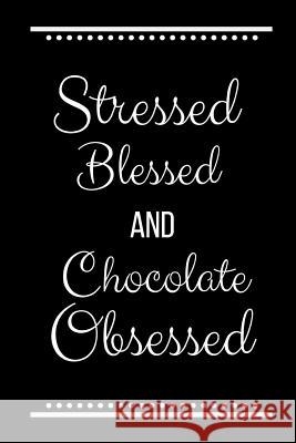 Stressed Blessed Chocolate Obsessed: Funny Slogan -120 Pages 6 X 9 Journals Coo 9781093241556