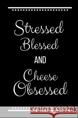 Stressed Blessed Cheese Obsessed: Funny Slogan -120 Pages 6 X 9 Journals Coo 9781093258189