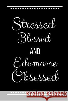 Stressed Blessed Edamame Obsessed: Funny Slogan -120 Pages 6 X 9 Journals Coo 9781093258752