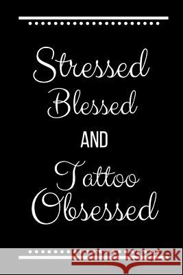 Stressed Blessed Tattoo Obsessed: Funny Slogan -120 Pages 6 X 9 Journals Coo 9781093284386