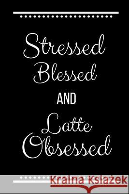 Stressed Blessed Latte Obsessed: Funny Slogan -120 Pages 6 X 9 Journals Coo 9781093285338