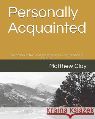 Personally Acquainted: Experiences to Live from the Men and Women Shaped by Estes Park Matthew Clay 9781093383287 Independently Published
