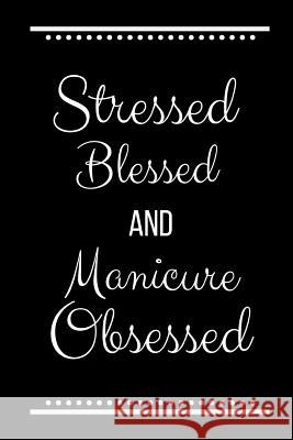 Stressed Blessed Manicure Obsessed: Funny Slogan -120 Pages 6 X 9 Journals Coo 9781093403275
