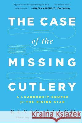 Case of the Missing Cutlery: A Leadership Course for the Rising Star Kevin Allen 9781093488470