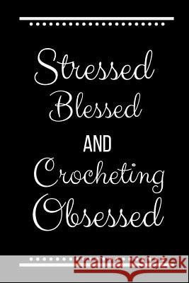 Stressed Blessed Crocheting Obsessed: Funny Slogan -120 Pages 6 X 9 Journals Coo 9781093494839