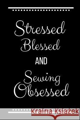 Stressed Blessed Sewing Obsessed: Funny Slogan -120 Pages 6 X 9 Journals Coo 9781093498257