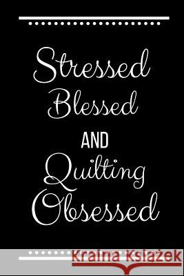 Stressed Blessed Quilting Obsessed: Funny Slogan -120 Pages 6 X 9 Journals Coo 9781093541953