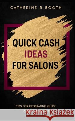 Quick Cash Ideas for Salons: Tips for generating quick cash for salons Booth, Catherine 9781093668124
