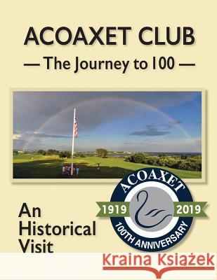 Acoaxet Club: The Journey to 100, An Historical Visit Stefani Koorey Tom Slaight John B. Cumming 9781093972993