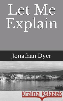 Let Me Explain Jonathan Dyer 9781094986098