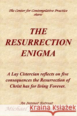 The Resurrection Enigma: A Lay Cistercian reflects on five consequences the Resurrection of Christ has for living Forever. Michael F. Conrad 9781095148082