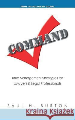Command: Time Management Strategies for Lawyers and Legal Professionals Burton, Paul H. 9781095159040