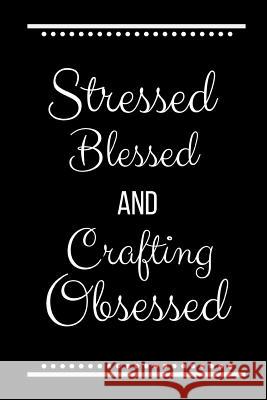 Stressed Blessed Crafting Obsessed: Funny Slogan-120 Pages 6 x 9 Cool Journal 9781095182604 Independently Published