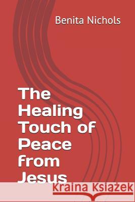 The Healing Touch of Peace from Jesus Benita Nichols 9781095194034 Independently Published